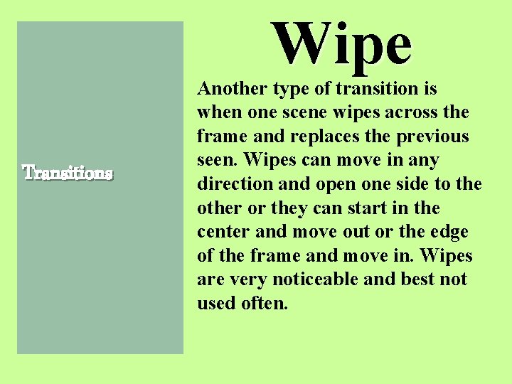 Wipe Transitions Another type of transition is when one scene wipes across the frame