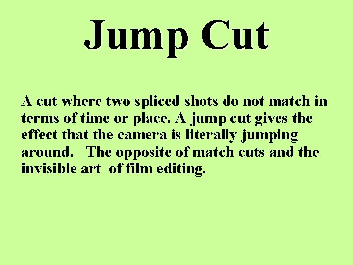 Jump Cut A cut where two spliced shots do not match in terms of