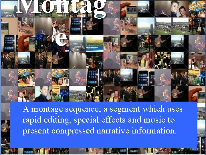 Montag e A montage sequence, a segment which uses rapid editing, special effects and