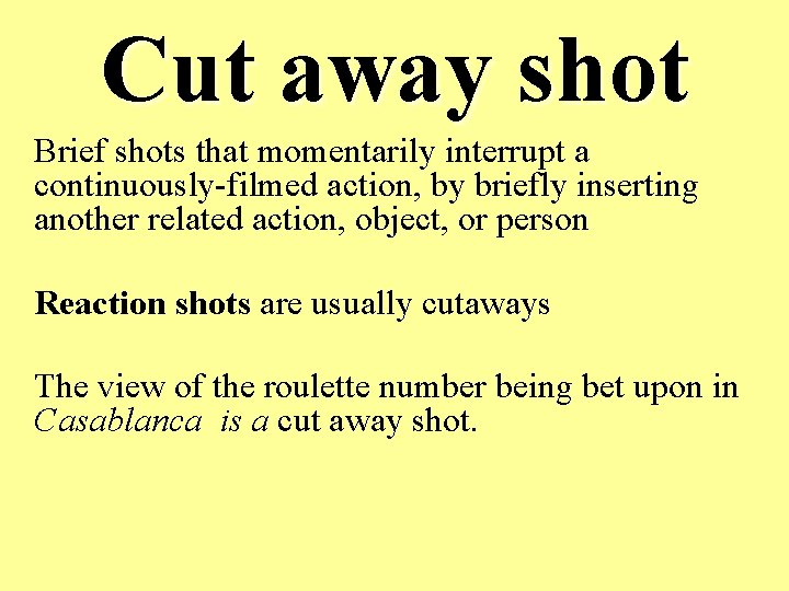 Cut away shot Brief shots that momentarily interrupt a continuously-filmed action, by briefly inserting