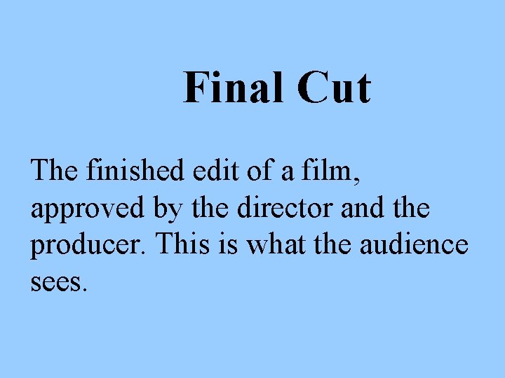 Final Cut The finished edit of a film, approved by the director and the