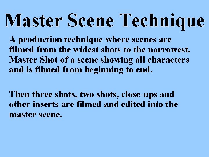 Master Scene Technique A production technique where scenes are filmed from the widest shots