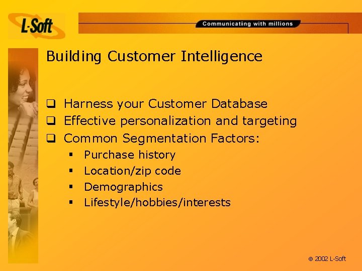 Building Customer Intelligence q Harness your Customer Database q Effective personalization and targeting q