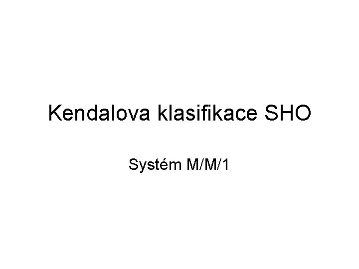 Kendalova klasifikace SHO Systém M/M/1 