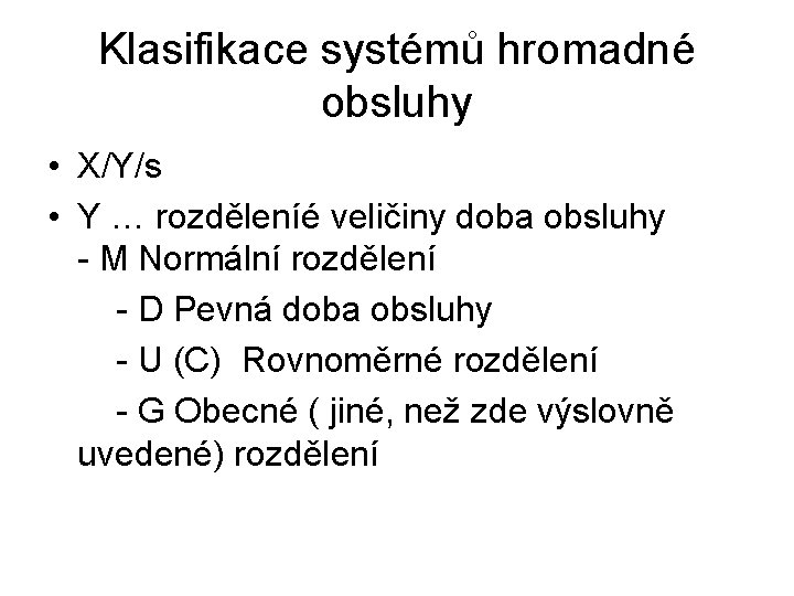 Klasifikace systémů hromadné obsluhy • X/Y/s • Y … rozděleníé veličiny doba obsluhy -