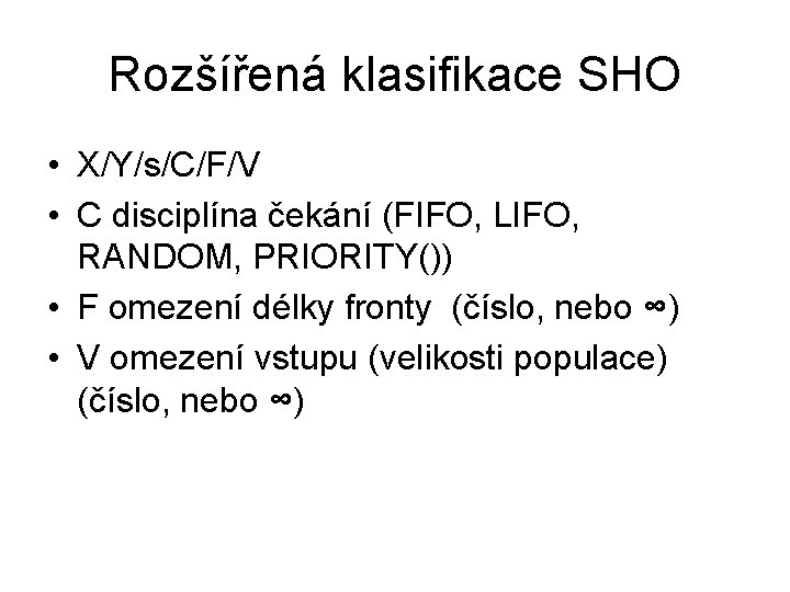 Rozšířená klasifikace SHO • X/Y/s/C/F/V • C disciplína čekání (FIFO, LIFO, RANDOM, PRIORITY()) •