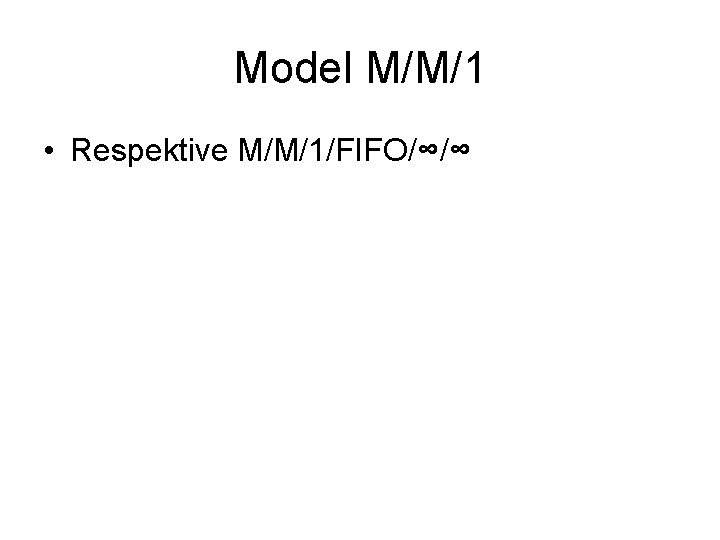 Model M/M/1 • Respektive M/M/1/FIFO/∞/∞ 