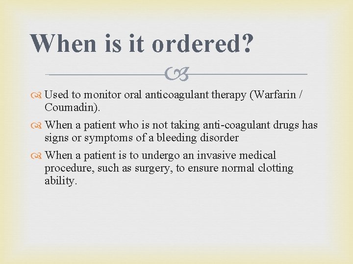When is it ordered? Used to monitor oral anticoagulant therapy (Warfarin / Coumadin). When