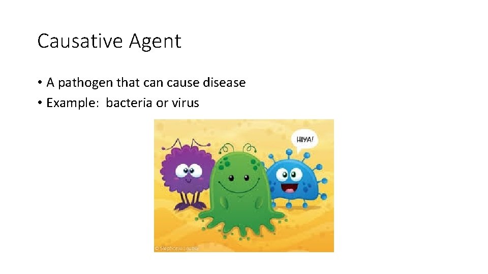 Causative Agent • A pathogen that can cause disease • Example: bacteria or virus