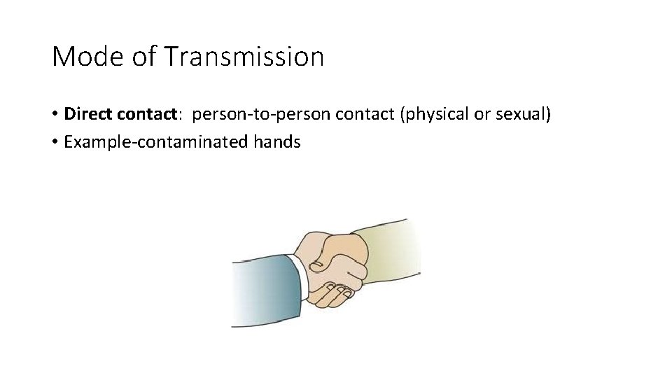 Mode of Transmission • Direct contact: person-to-person contact (physical or sexual) • Example-contaminated hands