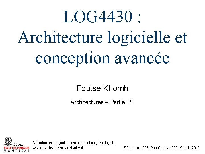 LOG 4430 : Architecture logicielle et conception avancée Foutse Khomh Architectures – Partie 1/2