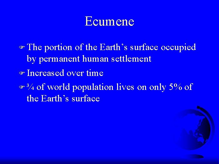 Ecumene F The portion of the Earth’s surface occupied by permanent human settlement F Ecumene F The portion of the Earth’s surface occupied by permanent human settlement F