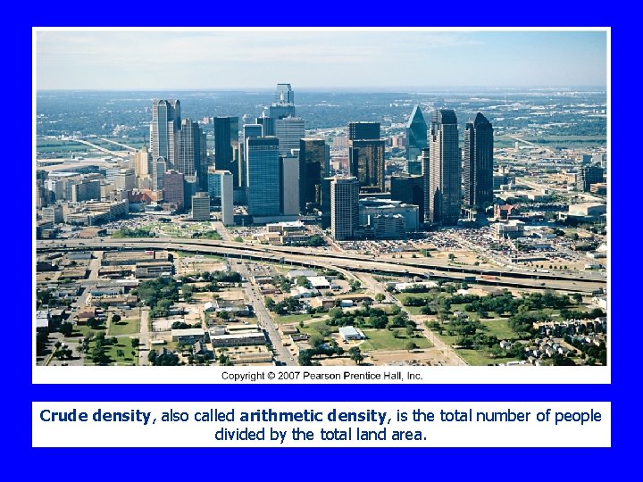 Crude density, also called arithmetic density, is the total number of people divided by Crude density, also called arithmetic density, is the total number of people divided by