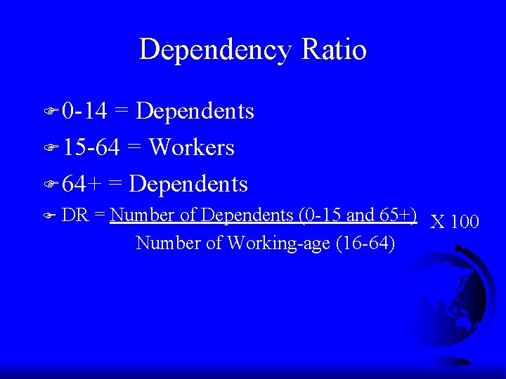 Dependency Ratio F 0 -14 = Dependents F 15 -64 = Workers F 64+ Dependency Ratio F 0 -14 = Dependents F 15 -64 = Workers F 64+
