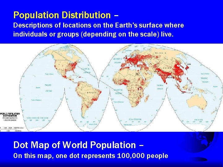Population Distribution – Descriptions of locations on the Earth’s surface where individuals or groups Population Distribution – Descriptions of locations on the Earth’s surface where individuals or groups