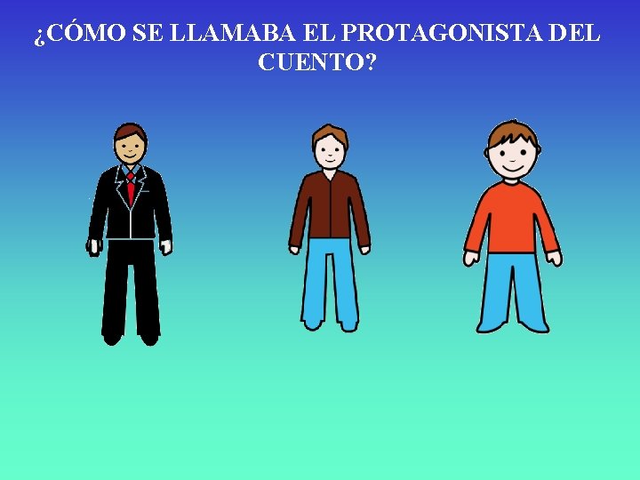 ¿CÓMO SE LLAMABA EL PROTAGONISTA DEL CUENTO? 