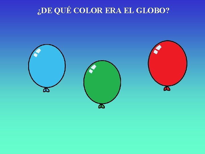 ¿DE QUÉ COLOR ERA EL GLOBO? 