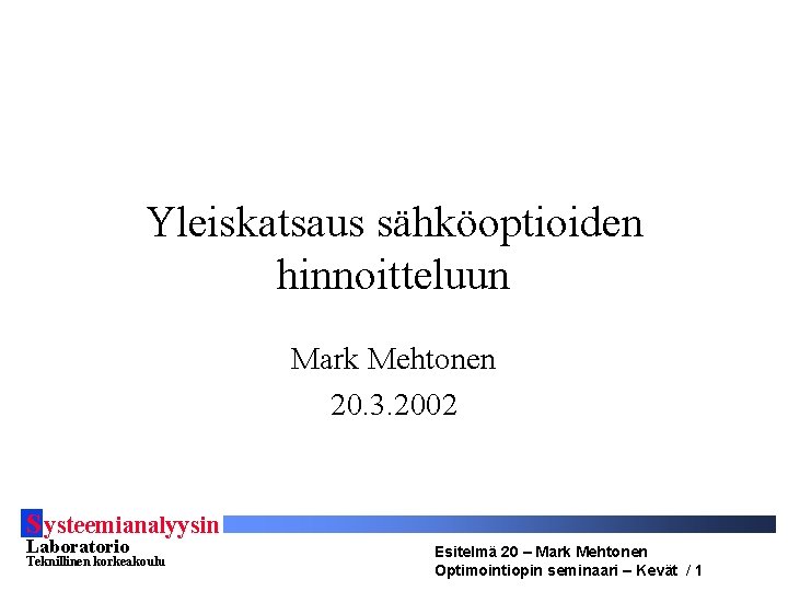 Yleiskatsaus sähköoptioiden hinnoitteluun Mark Mehtonen 20. 3. 2002 S ysteemianalyysin Laboratorio Teknillinen korkeakoulu Esitelmä