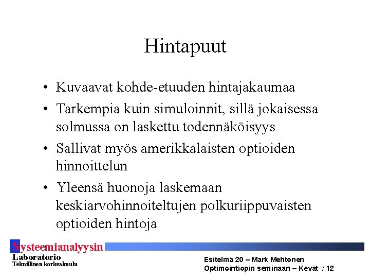 Hintapuut • Kuvaavat kohde-etuuden hintajakaumaa • Tarkempia kuin simuloinnit, sillä jokaisessa solmussa on laskettu