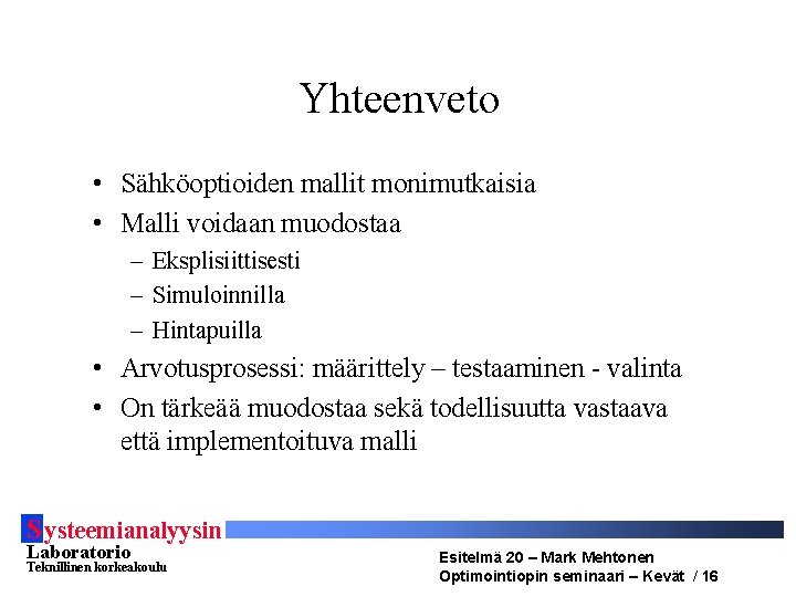 Yhteenveto • Sähköoptioiden mallit monimutkaisia • Malli voidaan muodostaa – Eksplisiittisesti – Simuloinnilla –