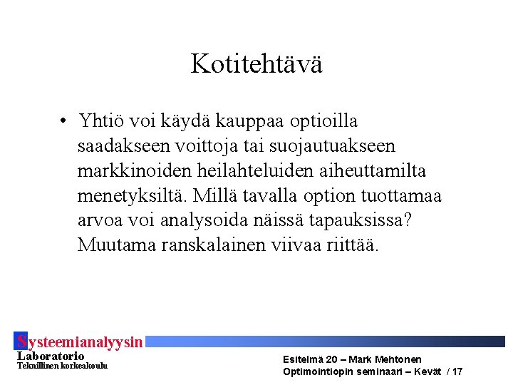 Kotitehtävä • Yhtiö voi käydä kauppaa optioilla saadakseen voittoja tai suojautuakseen markkinoiden heilahteluiden aiheuttamilta