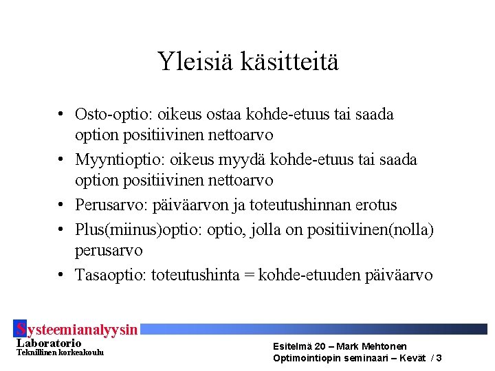 Yleisiä käsitteitä • Osto-optio: oikeus ostaa kohde-etuus tai saada option positiivinen nettoarvo • Myyntioptio: