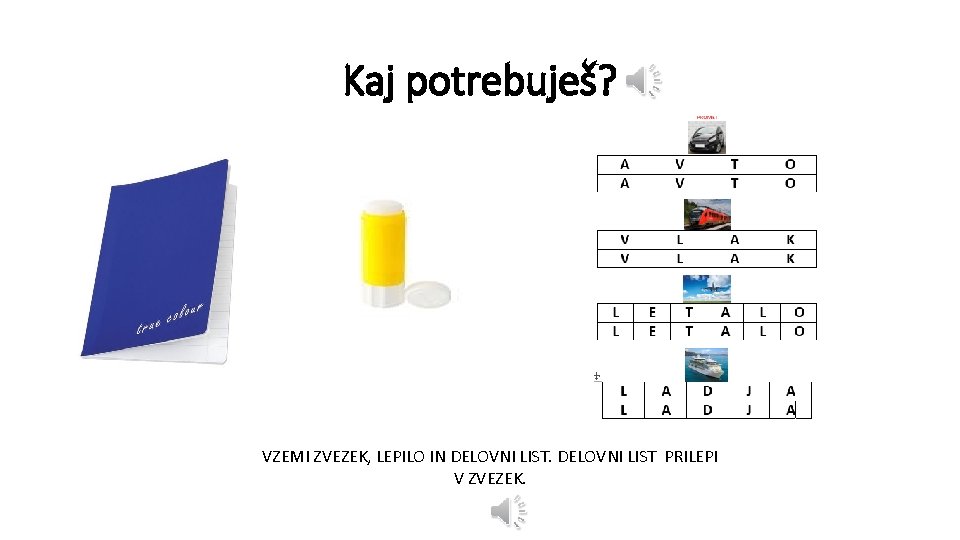 Kaj potrebuješ? VZEMI ZVEZEK, LEPILO IN DELOVNI LIST PRILEPI V ZVEZEK. 