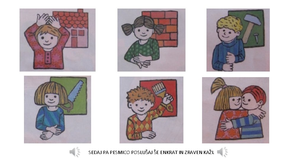 SEDAJ PA PESMICO POSLUŠAJ ŠE ENKRAT IN ZRAVEN KAŽI. 