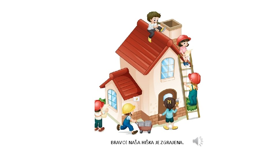 BRAVO! NAŠA HIŠKA JE ZGRAJENA. 