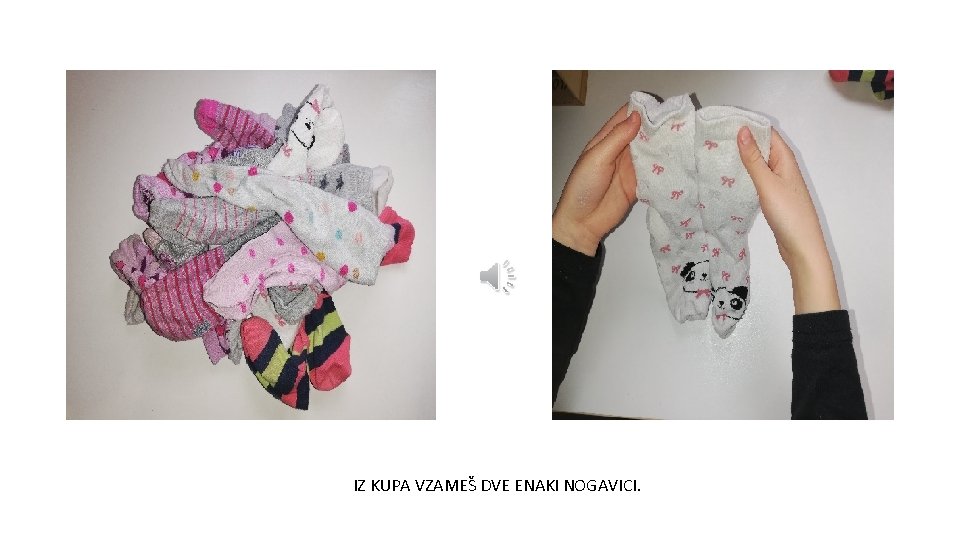 IZ KUPA VZAMEŠ DVE ENAKI NOGAVICI. 