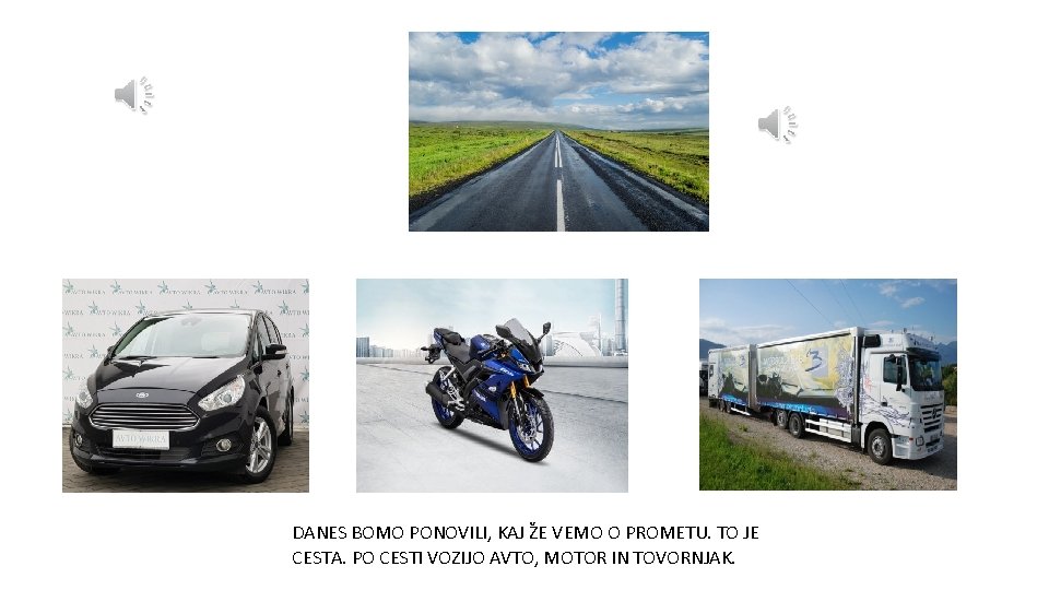 DANES BOMO PONOVILI, KAJ ŽE VEMO O PROMETU. TO JE CESTA. PO CESTI VOZIJO