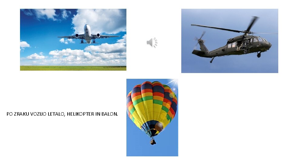 PO ZRAKU VOZIJO LETALO, HELIKOPTER IN BALON. 