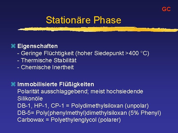 GC Stationäre Phase z Eigenschaften - Geringe Flüchtigkeit (hoher Siedepunkt >400 °C) - Thermische