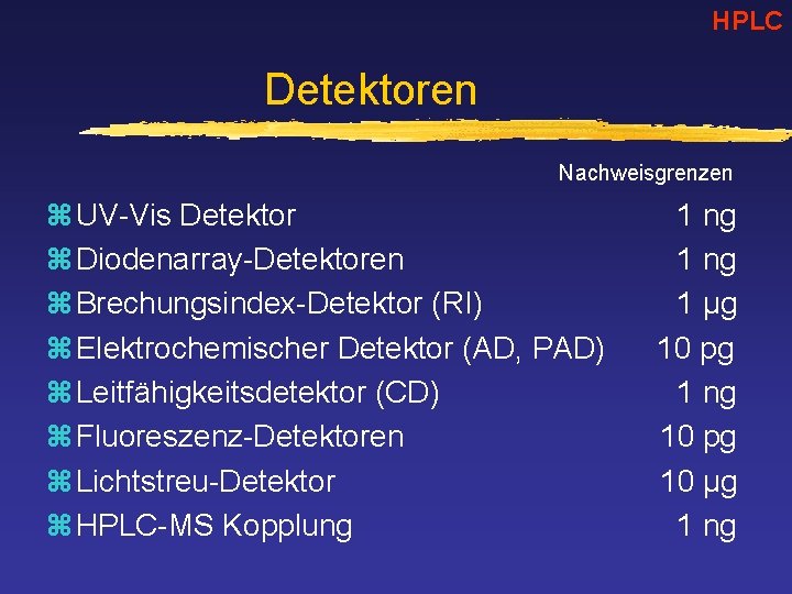 HPLC Detektoren Nachweisgrenzen z UV-Vis Detektor z Diodenarray-Detektoren z Brechungsindex-Detektor (RI) z Elektrochemischer Detektor