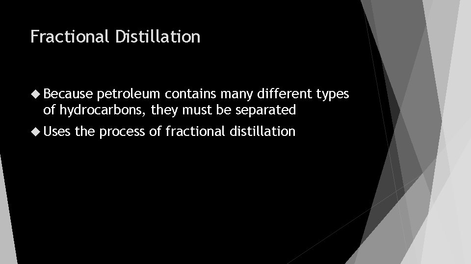 Fractional Distillation Because petroleum contains many different types of hydrocarbons, they must be separated