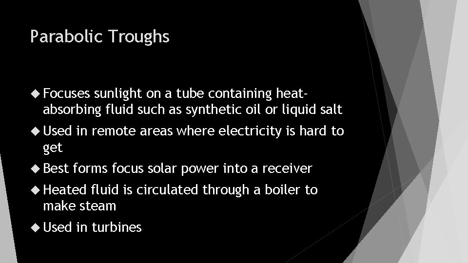 Parabolic Troughs Focuses sunlight on a tube containing heatabsorbing fluid such as synthetic oil