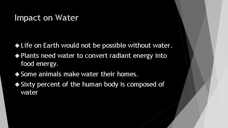 Impact on Water Life on Earth would not be possible without water. Plants need