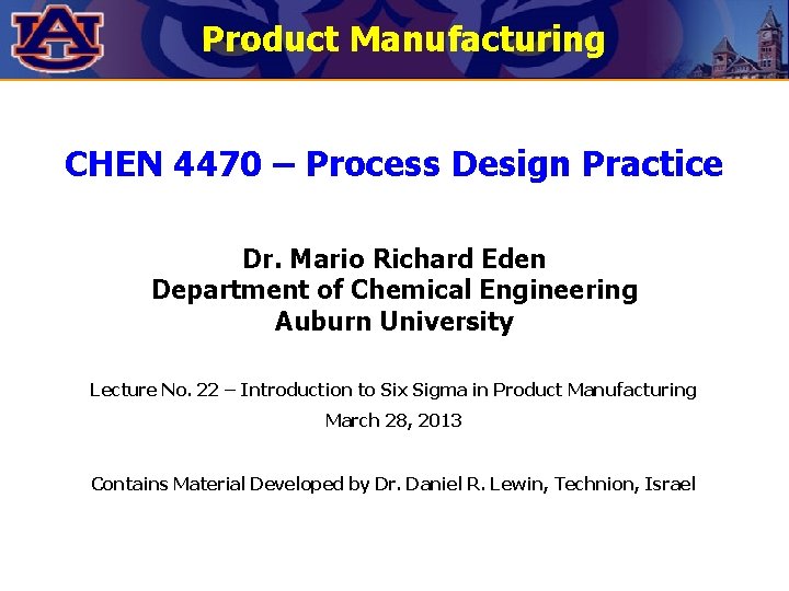 Product Manufacturing CHEN 4470 – Process Design Practice Dr. Mario Richard Eden Department of Product Manufacturing CHEN 4470 – Process Design Practice Dr. Mario Richard Eden Department of