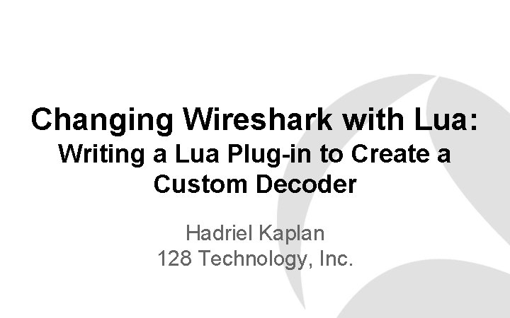 Changing Wireshark with Lua: Writing a Lua Plug-in to Create a Custom Decoder Hadriel