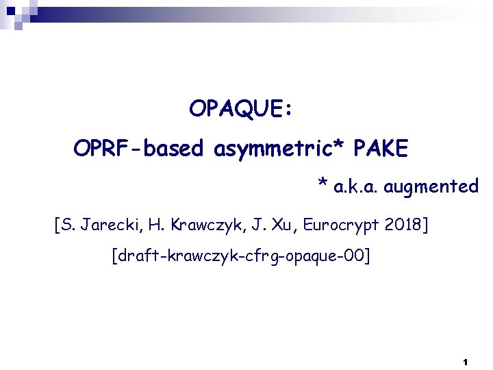 OPAQUE: OPRF-based asymmetric* PAKE * a. k. a. augmented [S. Jarecki, H. Krawczyk, J.