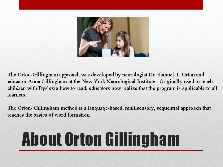 The Orton-Gillingham approach was developed by neurologist Dr. Samuel T. Orton and educator Anna