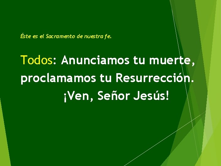 Éste es el Sacramento de nuestra fe. Todos: Anunciamos tu muerte, proclamamos tu Resurrección.