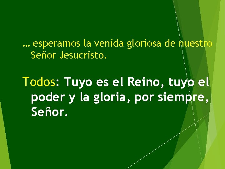 … esperamos la venida gloriosa de nuestro Señor Jesucristo. Todos: Tuyo es el Reino,