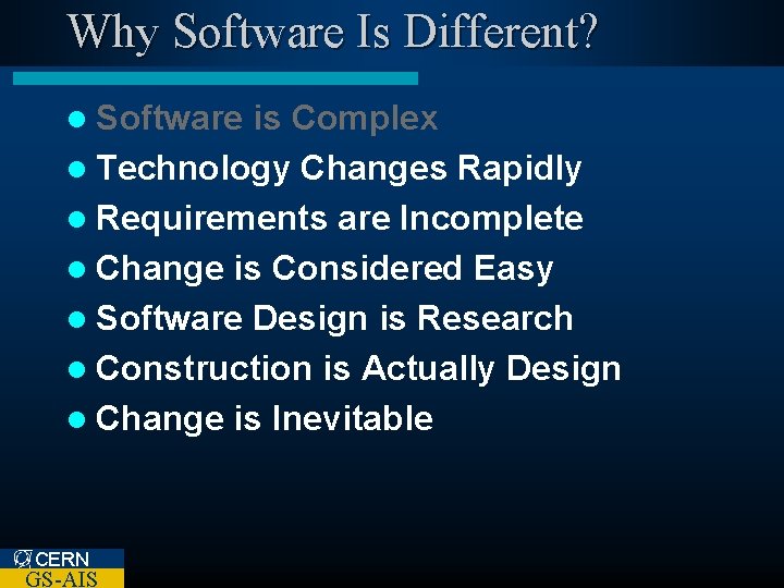 Why Software Is Different? l Software is Complex l Technology Changes Rapidly l Requirements