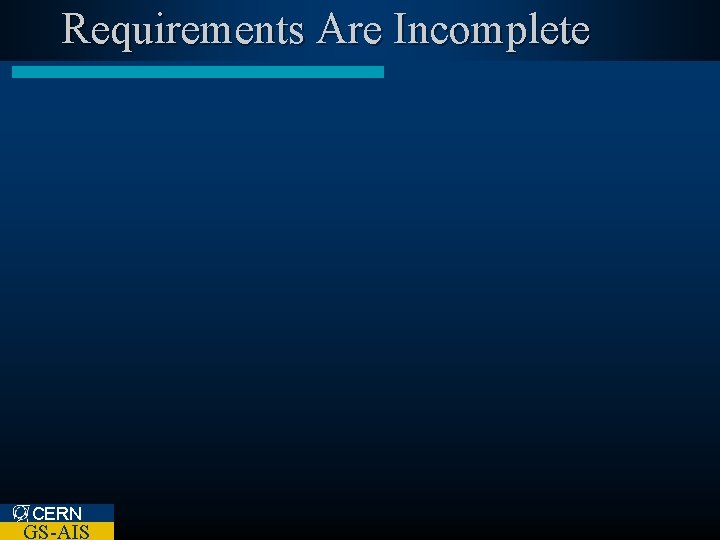Requirements Are Incomplete CERN GS-AIS 