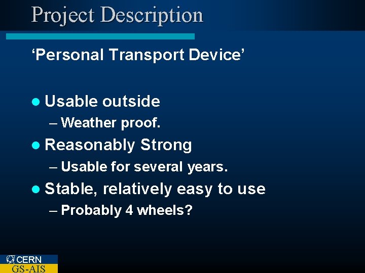 Project Description ‘Personal Transport Device’ l Usable outside – Weather proof. l Reasonably Strong