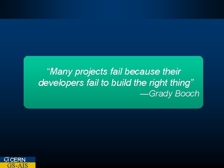 “Many projects fail because their developers fail to build the right thing” —Grady Booch