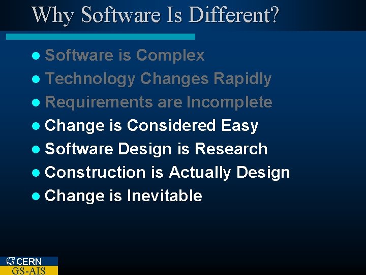 Why Software Is Different? l Software is Complex l Technology Changes Rapidly l Requirements