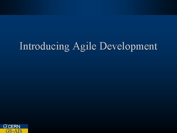 Introducing Agile Development CERN GS-AIS 