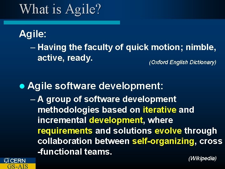 What is Agile? Agile: – Having the faculty of quick motion; nimble, active, ready.